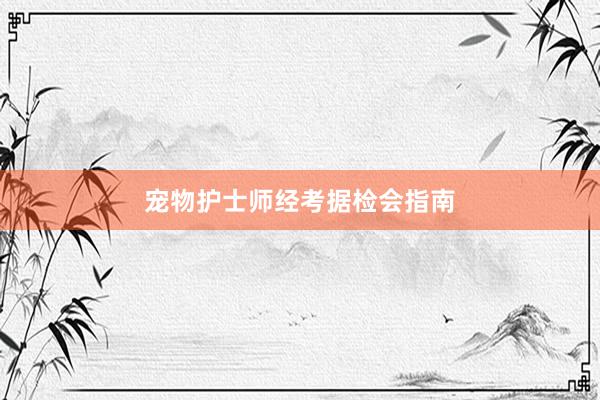 宠物护士师经考据检会指南